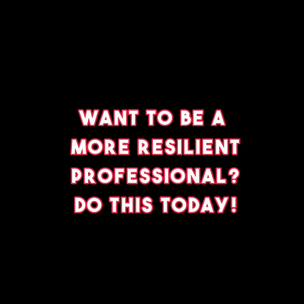 "Want to be a more resilient professional? Do this today!"