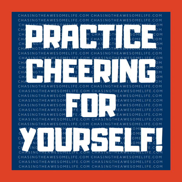 Practice cheering for yourself!