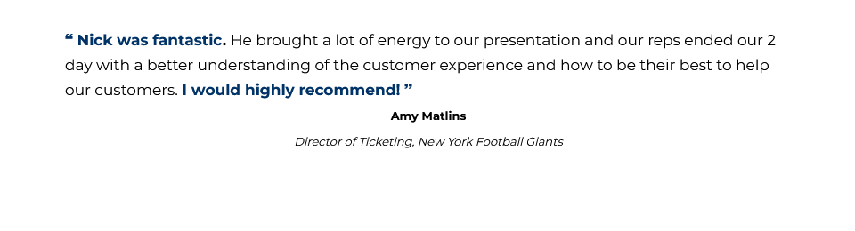 Nick was fantastic. He brought a lot of energy to our presentation... - Amy Matlins, New York Football Giants
