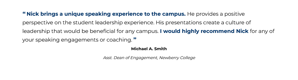 I would highly recommend Nick. - Michael Smith, Newberry College