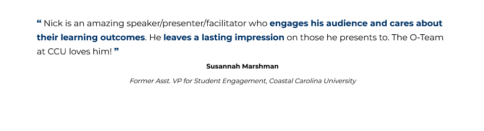 [Nick] leaves a lasting impression on those he presents to. - Susannah Marshman, Coastal Carolina University